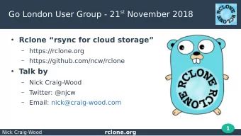 Go London User Group - 21 st November 2018  Rclone rsync for cloud storage