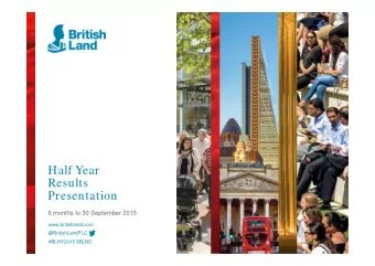 Half Year  Results  Presentation  6 months to 30 September 2015  www.britishland.com