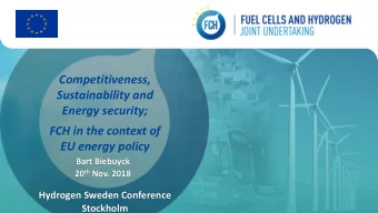 Sustainability and  Energy security;  FCH in the context of  EU energy policy  Bart Biebuyck 20 th