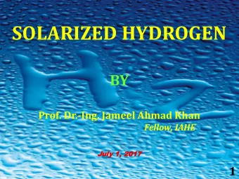 SOLARIZED HYDROGEN  BY  Prof. Dr.-Ing. Jameel Ahmad Khan  Fellow, IAHE  Jul  uly  y 1,  1, 20  2017