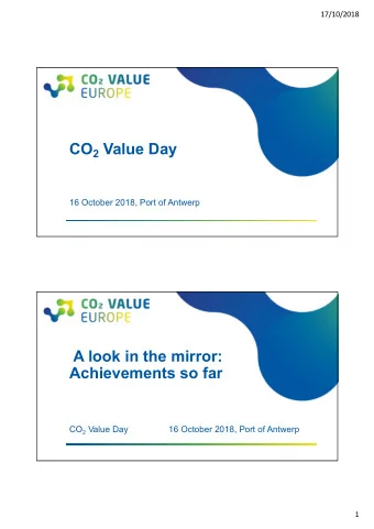 CO 2 Value Day  16 October 2018, Port of Antwerp  A look in the mirror:  Achievements so far CO 2