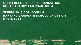 5373: ENERGETICS OF URBANIZATION  URBAN THEORY LAB PRACTICUM  SPRING 2018 COLLOQUIUM  HARVARD