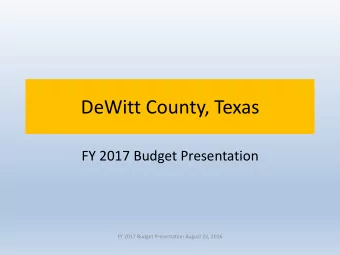 DeWitt County, Texas  FY 2017 Budget Presentation  FY 2017 Budget Presentation August 22, 2016