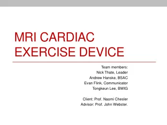 MRI CARDIAC  EXERCISE DEVICE  Team members:  Nick Thate, Leader  Andrew Hanske, BSAC  Evan Flink,