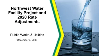 Northwest Water  Facility Project and  2020 Rate  Adjustments  Public Works &amp; Utilities