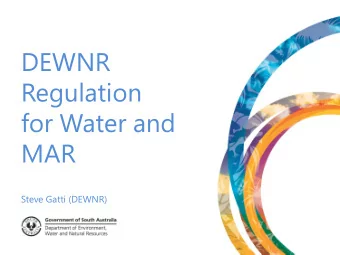 DEWNR  Regulation  for Water and  MAR  Steve Gatti (DEWNR) DEWNRs legislative responsibilities