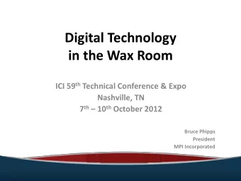 Digital Technology  in the Wax Room ICI 59 th Technical Conference &amp; Expo  Nashville, TN 7 th