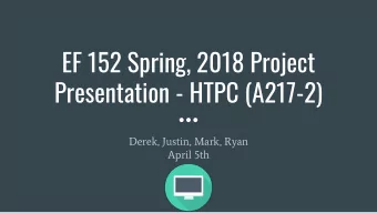 EF 152 Spring, 2018 Project  Presentation - HTPC (A217-2)  Derek, Justin, Mark, Ryan  April 5th