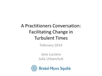 A Practitioners Conversation:  Facilitating Change in  Turbulent Times  February 2014  Jane Luciano