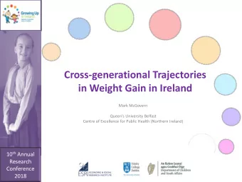 Cross-generational Trajectories  in Weight Gain in Ireland  Mark McGovern  Queens University