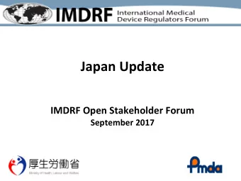 Japan Update  IMDRF Open Stakeholder Forum  September 2017  - Regulatory Authorities in Japan -
