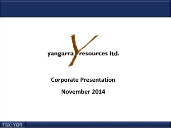 Corporate Presentation  November 2014  TSX: YGR  TSX: YGR  Our job is to create shareholder