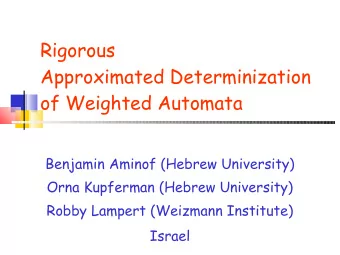 Rigorous  Approximated Determinization  of Weighted Automata  Benjamin Aminof (Hebrew University)