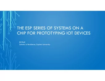 THE ESP SERIES OF SYSTEMS ON A  CHIP FOR PROTOTYPING IOT DEVICES  Bill Ball  Scholar in Residence,