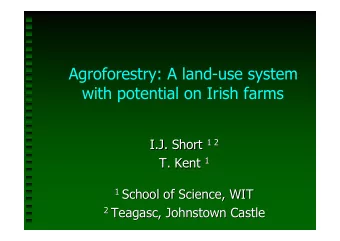 Agroforestry: A land-use system  with potential on Irish farms I.J. Short 1 2  I.J. Short  1 2 T.
