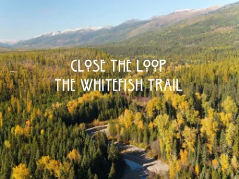 Close the Loop  The Whitefish Trail  The Whitefish Trail History  John Muhlfeld, Mayor, City of