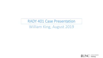 RADY 401 Case Presentation  William King, August 2019  Focused pati  tient his  istory and workup