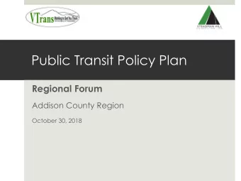Public Transit Policy Plan  Regional Forum  Addison County Region  October 30, 2018  Agenda