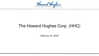 The Howard Hughes Corp. (HHC)  February 25, 2016  Disclaimer  This presentation is for discussion
