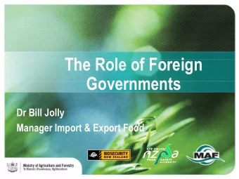 The Role of Foreign  Governments  Dr Bill Jolly  Manager Import &amp; Export Food  Overview of