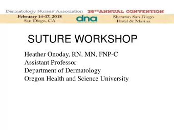 SUTURE WORKSHOP  Heather Onoday, RN, MN, FNP-C  Assistant Professor  Department of Dermatology