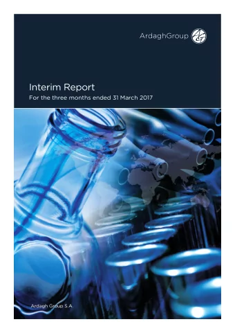 Interim Report  For the three months ended 31 March 2017  Ardagh Group S.A.  TABLE OF CONTENTS