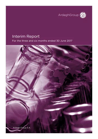 Interim Report  For the three and six months ended 30 June 2017  Ardagh Group S.A.  TABLE OF