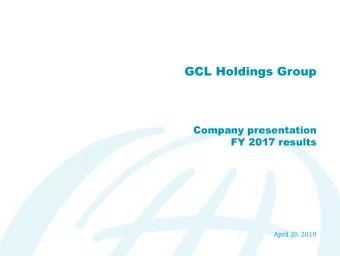 GCL Holdings Group  Company presentation  FY 2017 results  April 20, 2018  Forward-looking
