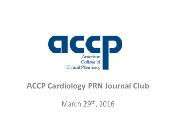 ACCP Cardiology PRN Journal Club March 29 th , 2016  Announcements  Thank you attending the ACCP