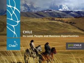 CHILE Its Land, People and Business Opportunities WHY CHILE?  BECAUSE ITS A GENIUINE AND