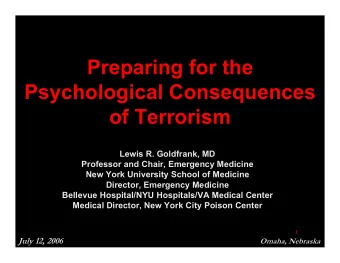 Preparing for the  Psychological Consequences  of Terrorism  Lewis R. Goldfrank, MD  Professor and