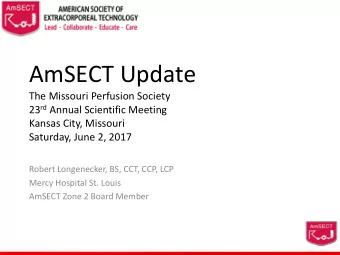 AmSECT Update  The Missouri Perfusion Society 23 rd Annual Scientific Meeting  Kansas City,