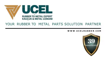 YOUR  RUBBER TO METAL PARTS SOLUTION  PARTNER W W W . U C E L R U B B E R . C O M  Established in