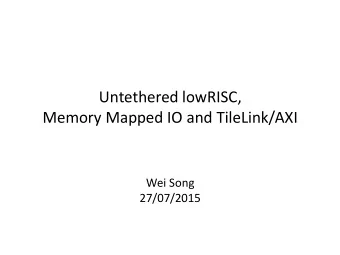 Untethered lowRISC,  Memory Mapped IO and TileLink/AXI  Wei Song  27/07/2015  Time Line  expected