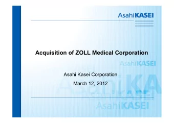 Acquisition of ZOLL Medical Corporation  Asahi Kasei Corporation  March 12, 2012  1  Overview  1.