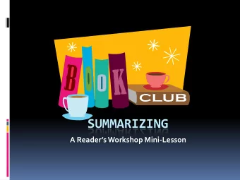 SUMMARIZING A Readers Workshop Mini -Lesson  Summarizing  A summary is a short  statement of