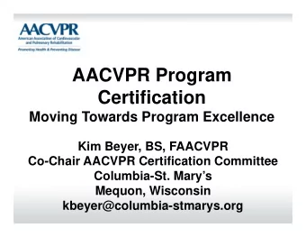 AACVPR Program  Certification  Moving Towards Program Excellence  Kim Beyer, BS, FAACVPR  Co-Chair