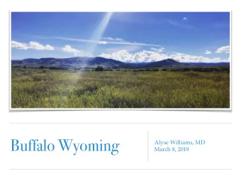 Buffalo Wyoming  Alyse Williams, MD  March 8, 2019  Buffalo Wyoming  ~4500 people in Buffalo