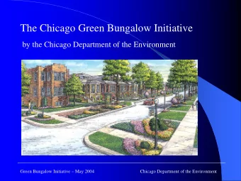 The Chicago Green Bungalow Initiative  by the Chicago Department of the Environment  Green Bungalow