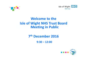 Welcome to the  Isle of Wight NHS Trust Board  Meeting in Public 7 th December 2016  9:30  12:00