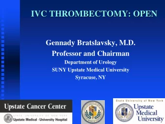 IVC THROMBECTOMY: OPEN  Gennady Bratslavsky, M.D.  Professor and Chairman  Department of Urology