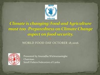WORLD FOOD DAY OCTOBER 18,2016  Presented by Anuradha Wickramasinghe  Chairman  Small Fishers