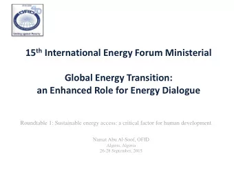 15 th International Energy Forum Ministerial  Global Energy Transition:  an Enhanced Role for