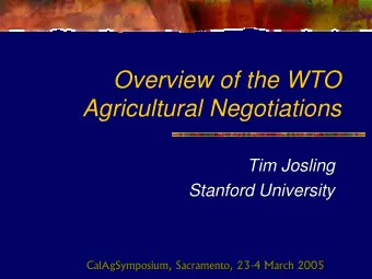 Overview of the WTO  Agricultural Negotiations  Tim Josling  Stanford University  CalAgSymposium,
