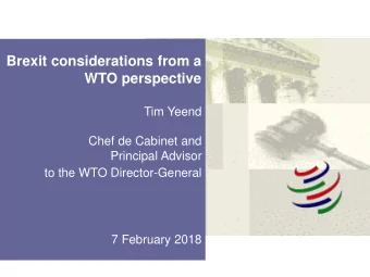 Brexit considerations from a  WTO perspective  Tim Yeend  Chef de Cabinet and  Principal Advisor