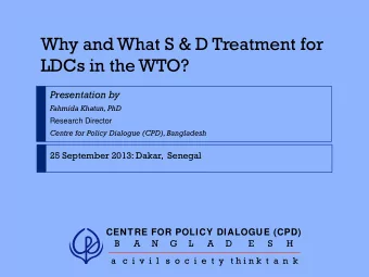 Why and What S &amp; D Treatment for  LDCs in the WTO?  Presentation by  Fahmida Khatun, PhD