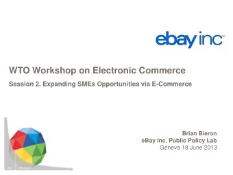 WTO Workshop on Electronic Commerce  Session 2. Expanding SMEs Opportunities via E-Commerce  Brian