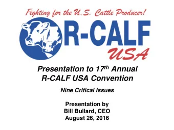Presentation to 17 th Annual R-CALF USA Convention  Nine Critical Issues  Presentation by  Bill