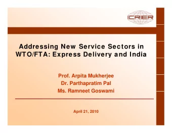 Addressing New  Service Sectors in  WTO/FTA: Express Delivery and India  Prof Arpita M kherjee