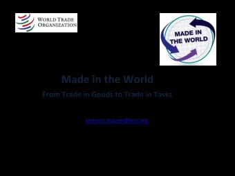 Made in the World From Trade in Goods to Trade in Tasks  andreas.maurer@wto.org